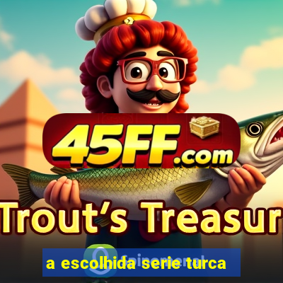 a escolhida serie turca